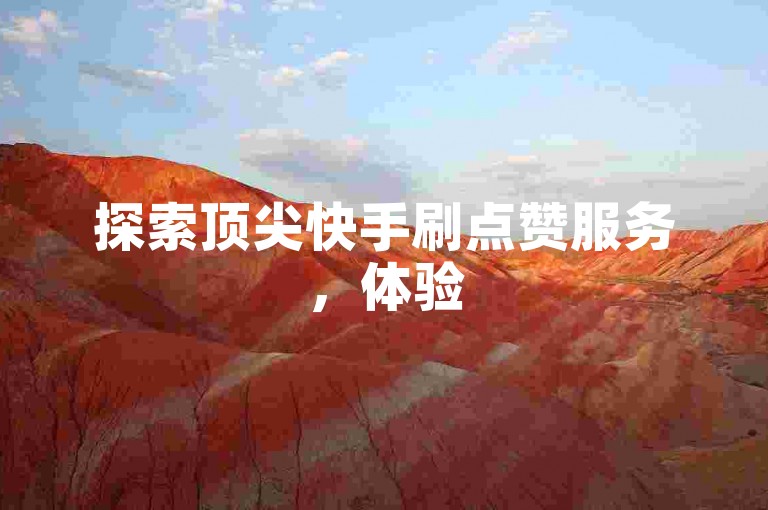 探索顶尖快手刷点赞服务，体验50个双击带来的曝光提升，自助下单网站助您轻松获得关注。