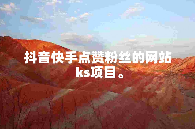 抖音快手点赞粉丝的网站 ks项目。