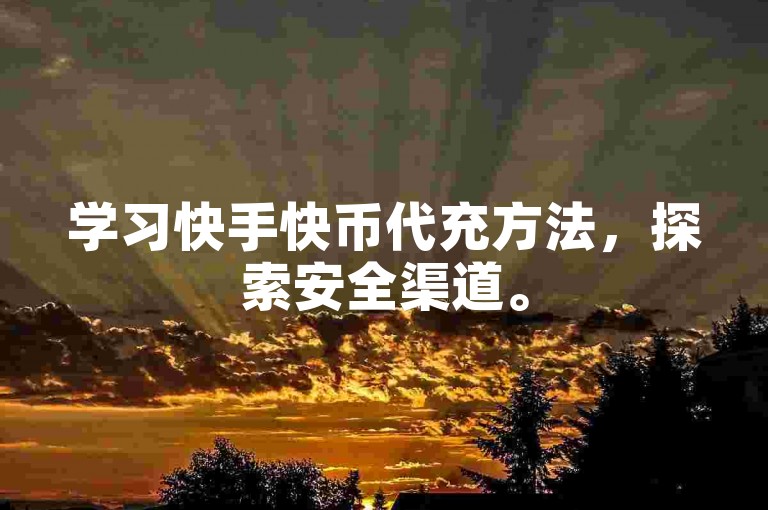 学习快手快币代充方法，探索安全渠道。