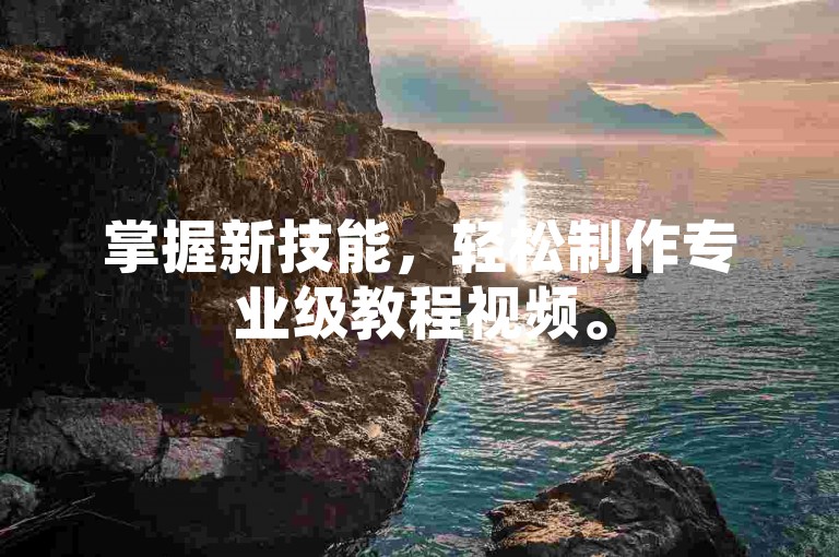掌握新技能，轻松制作专业级教程视频。