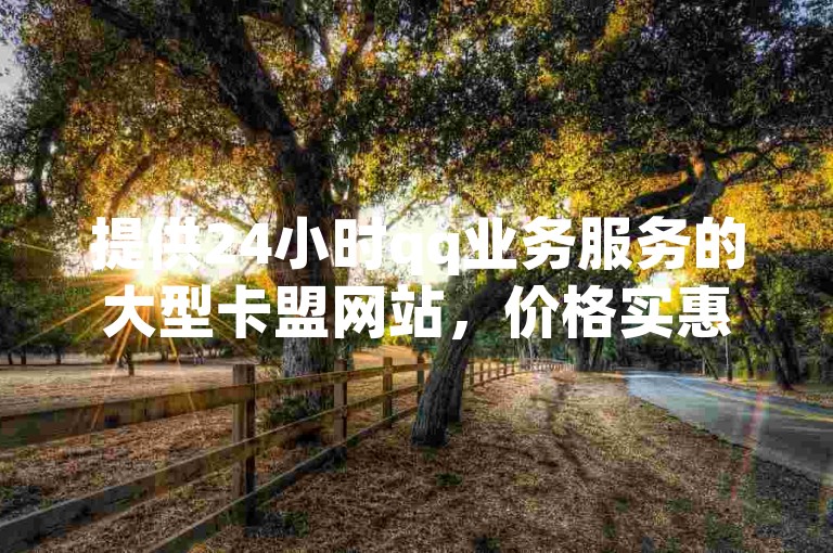 提供24小时qq业务服务的大型卡盟网站,价格实惠。