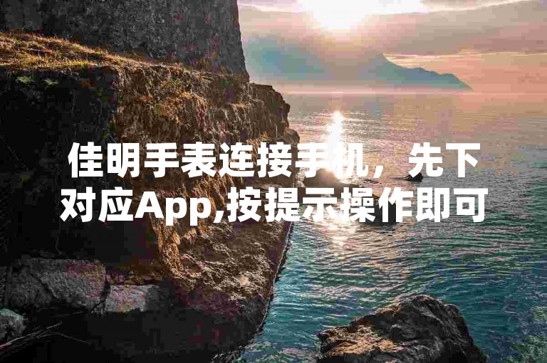 佳明手表连接手机，先下对应App,按提示操作即可配对。