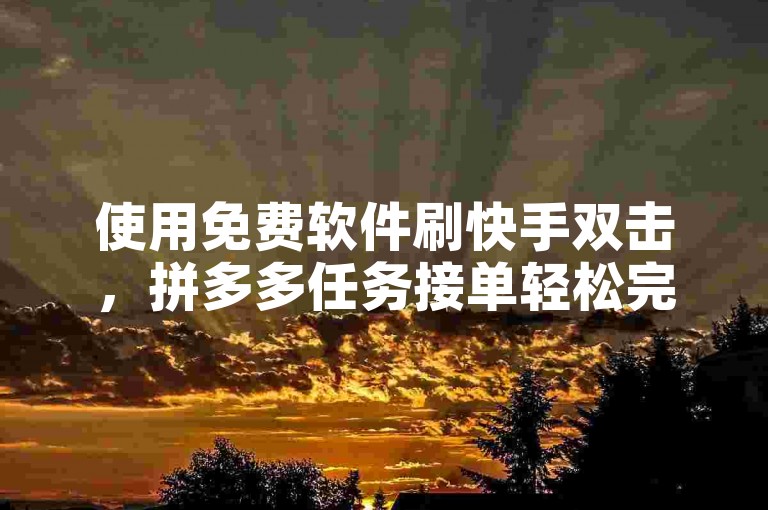 使用免费软件刷快手双击，拼多多任务接单轻松完成。
