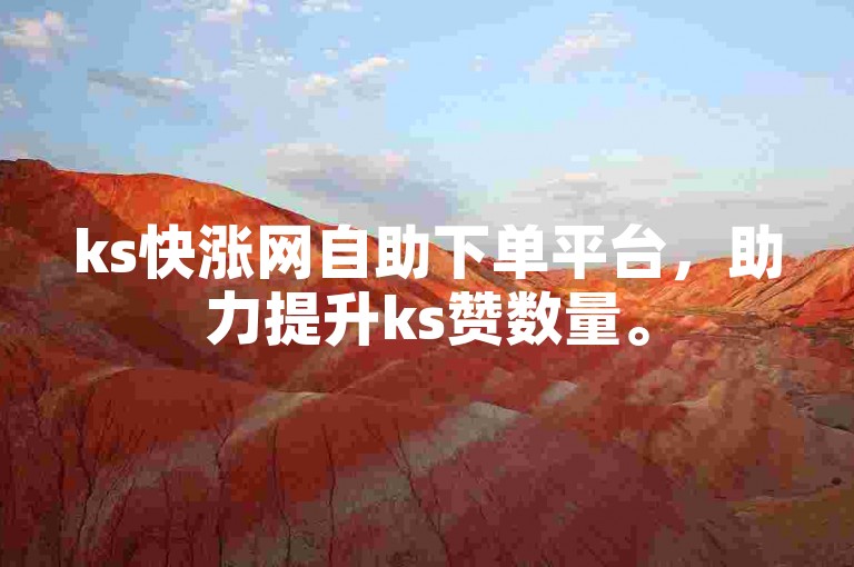 ks快涨网自助下单平台,助力提升ks赞数量。