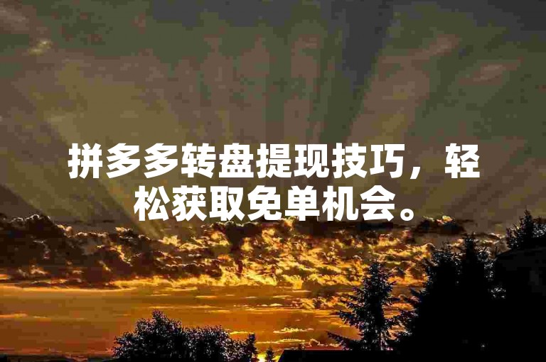 拼多多转盘提现技巧，轻松获取免单机会。