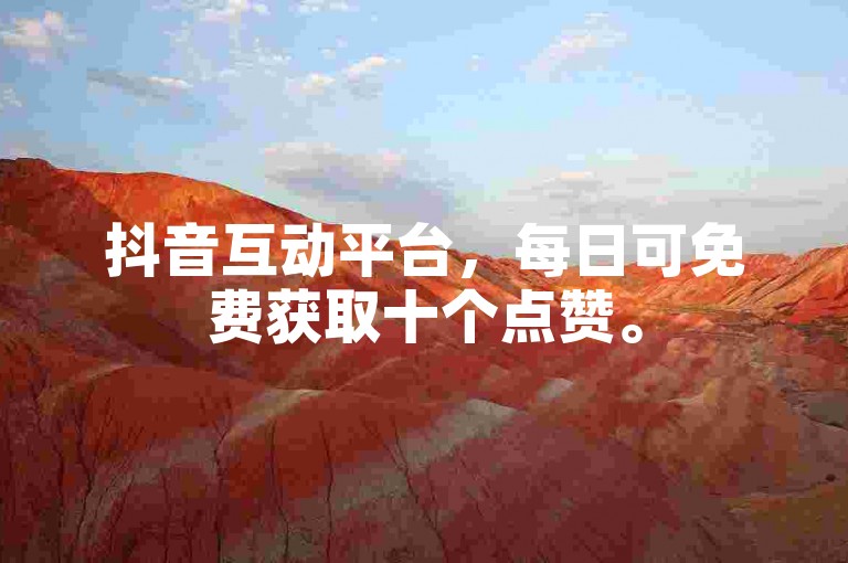 抖音互动平台，每日可免费获取十个点赞。