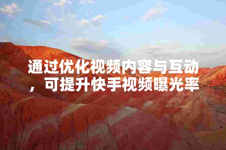 通过优化视频内容与互动，可提升快手视频曝光率。