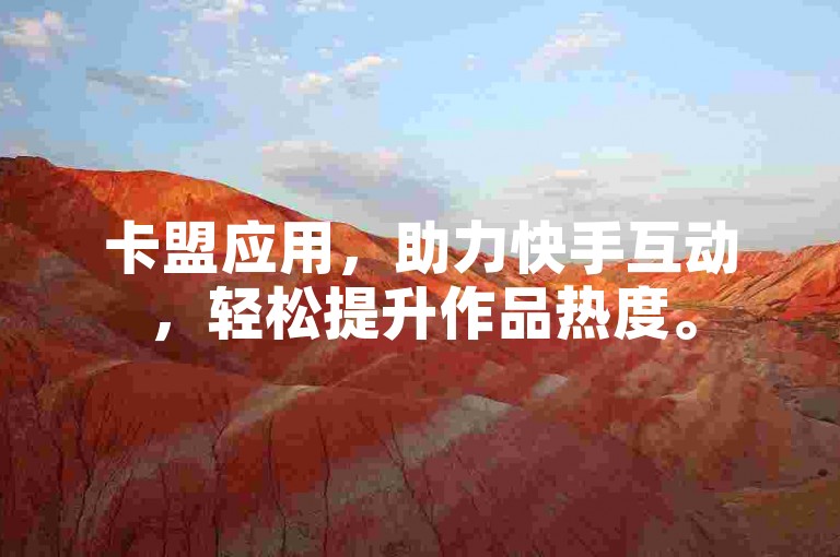卡盟应用，助力快手互动，轻松提升作品热度。