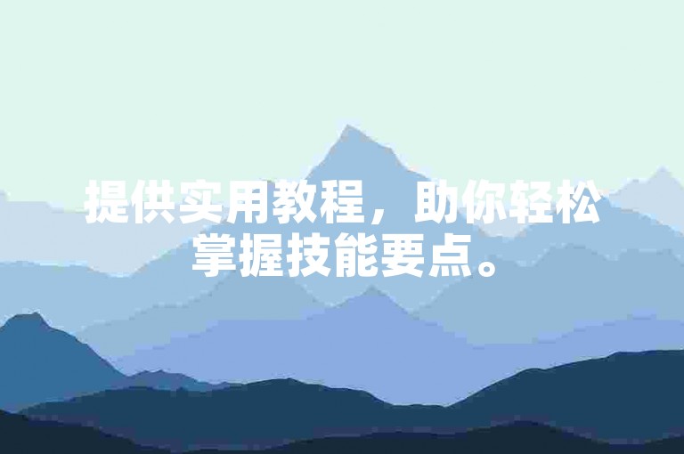 提供实用教程，助你轻松掌握技能要点。