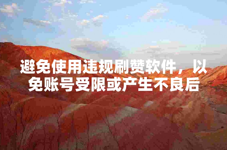 避免使用违规刷赞软件，以免账号受限或产生不良后果。
