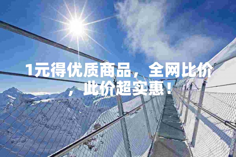 1元得优质商品，全网比价，此价超实惠！
