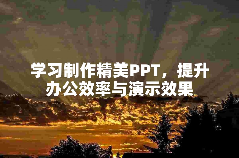 学习制作精美PPT，提升办公效率与演示效果