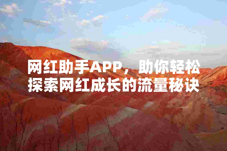 网红助手APP，助你轻松探索网红成长的流量秘诀。