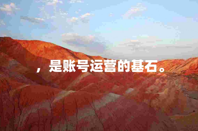 ，是账号运营的基石。