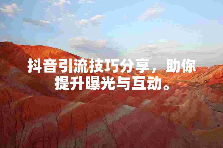 抖音引流技巧分享，助你提升曝光与互动。