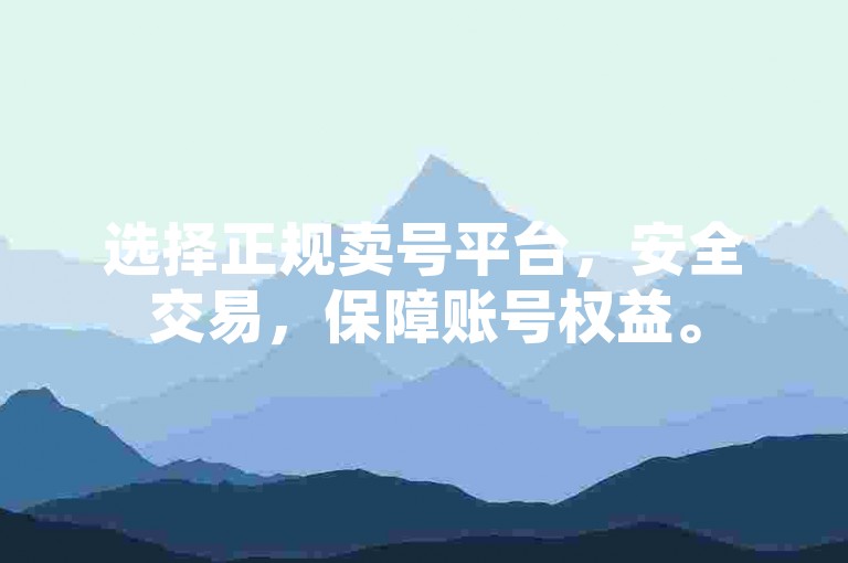 选择正规卖号平台，安全交易，保障账号权益。