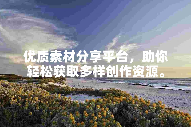 优质素材分享平台，助你轻松获取多样创作资源。