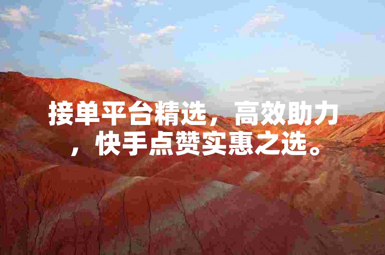 接单平台精选，高效助力，快手点赞实惠之选。