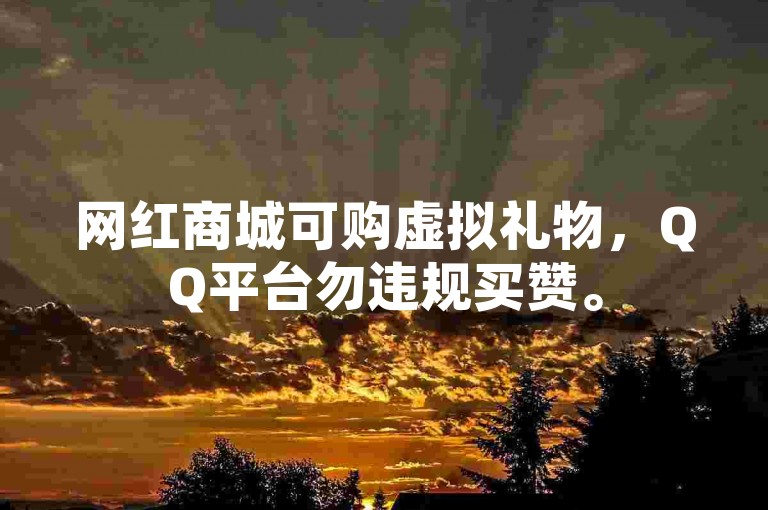网红商城可购虚拟礼物，QQ平台勿违规买赞。