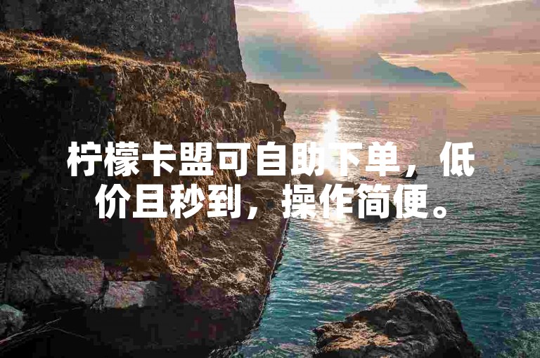 柠檬卡盟可自助下单，低价且秒到，操作简便。