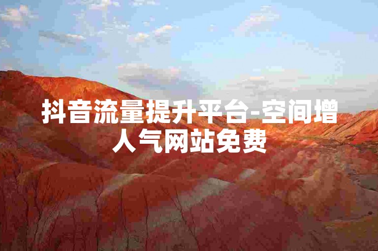 抖音流量提升平台-空间增人气网站免费