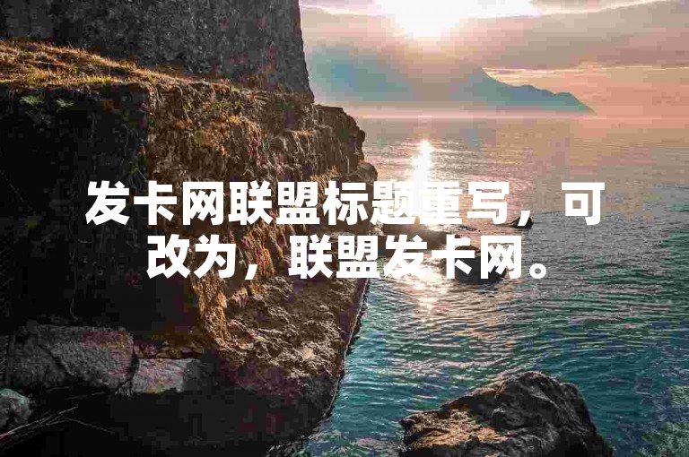 发卡网联盟标题重写，可改为，联盟发卡网。