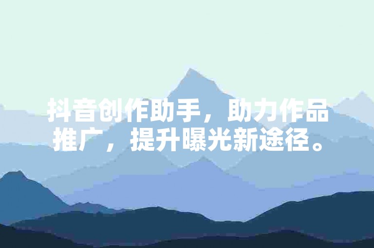 抖音创作助手，助力作品推广，提升曝光新途径。