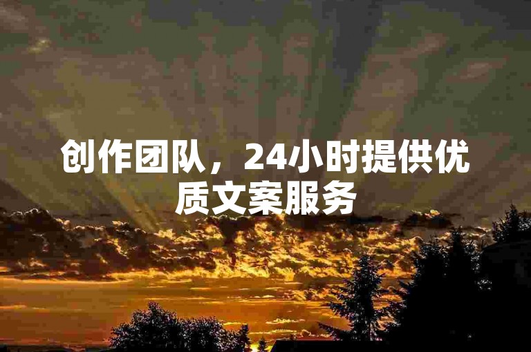 创作团队，24小时提供优质文案服务
