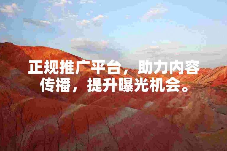 正规推广平台，助力内容传播，提升曝光机会。