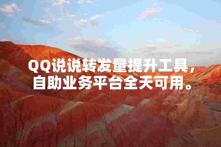 QQ说说转发量提升工具，自助业务平台全天可用。