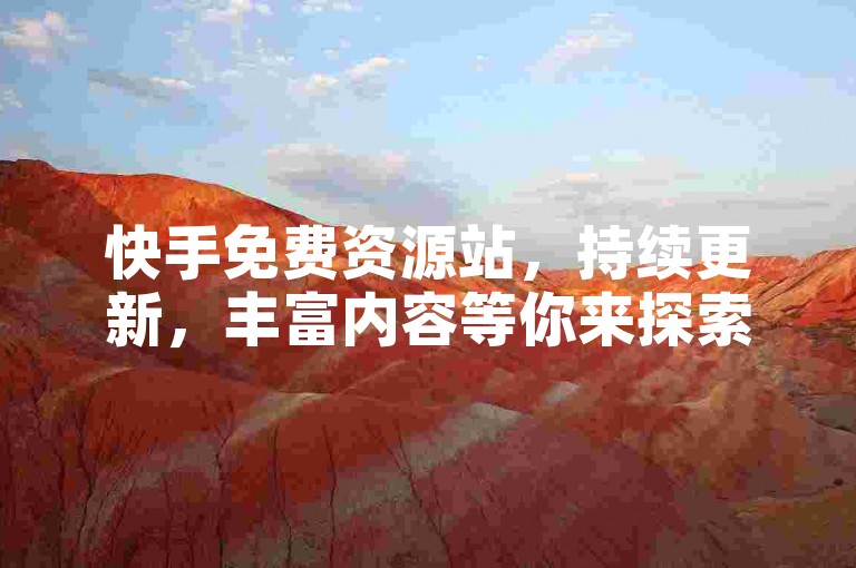 快手免费资源站，持续更新，丰富内容等你来探索。