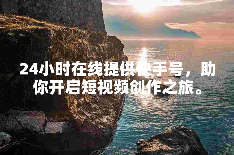 24小时在线提供快手号，助你开启短视频创作之旅。
