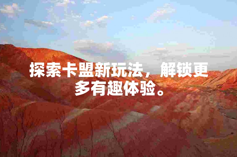 探索卡盟新玩法，解锁更多有趣体验。