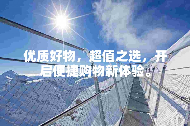 优质好物，超值之选，开启便捷购物新体验。