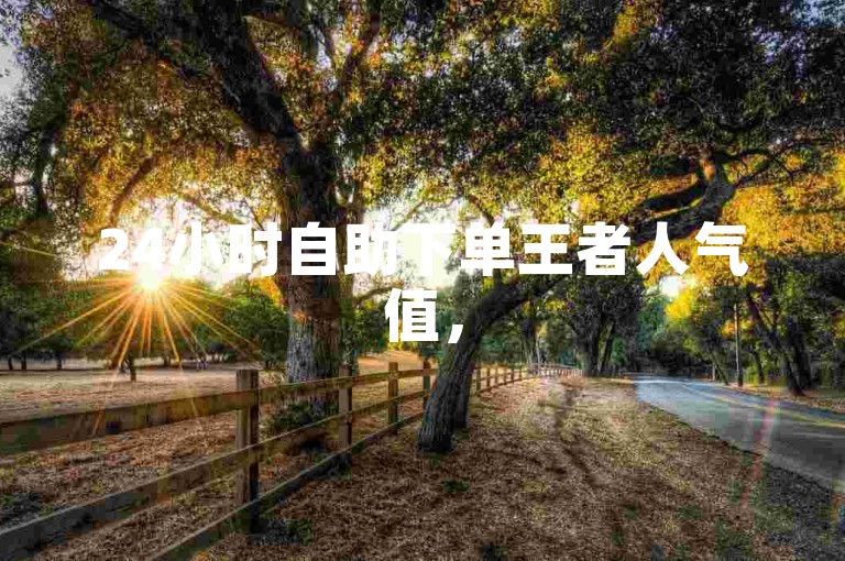 24小时自助下单王者人气值，50元可得500票投票助力。