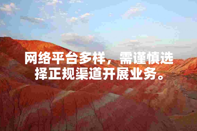 网络平台多样，需谨慎选择正规渠道开展业务。
