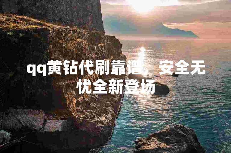 qq黄钻代刷靠谱，安全无忧全新登场