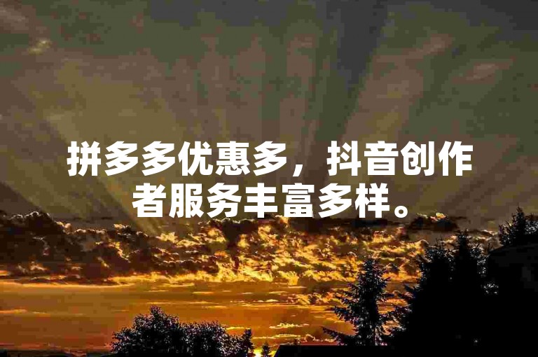 拼多多优惠多，抖音创作者服务丰富多样。