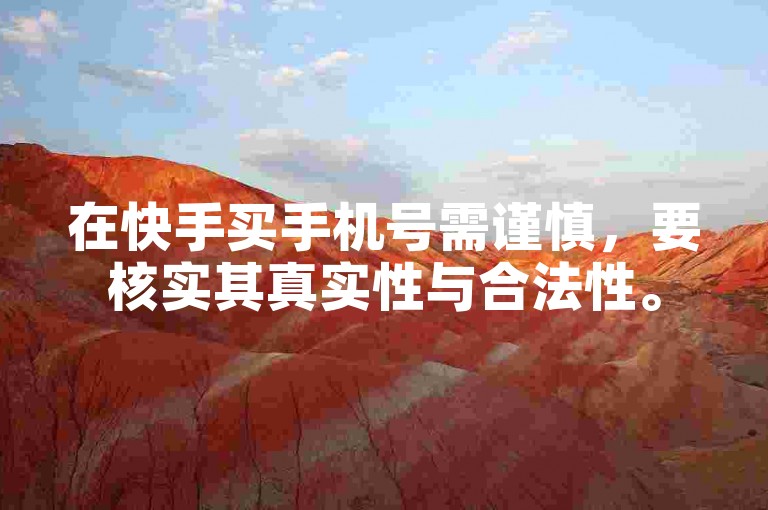 在快手买手机号需谨慎，要核实其真实性与合法性。