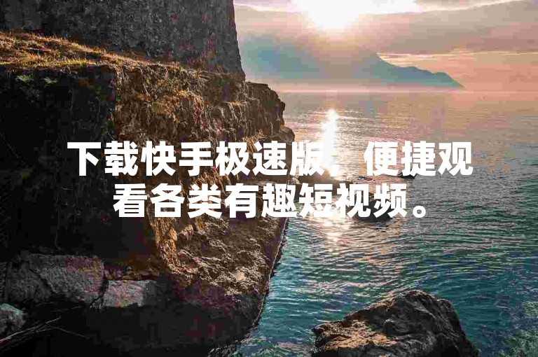 下载快手极速版，便捷观看各类有趣短视频。