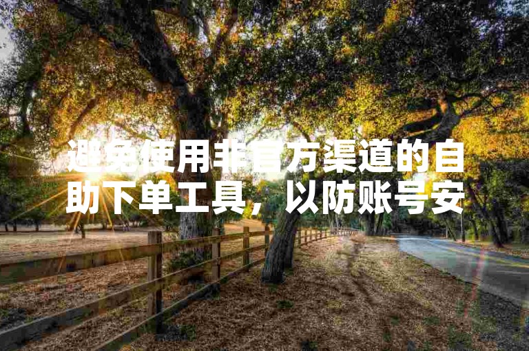 避免使用非官方渠道的自助下单工具，以防账号安全风险。