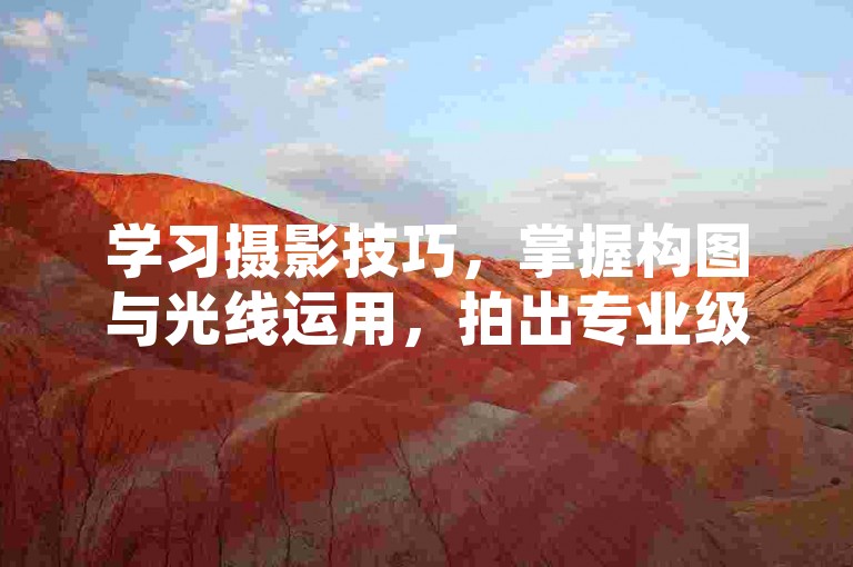 学习摄影技巧，掌握构图与光线运用，拍出专业级作品。