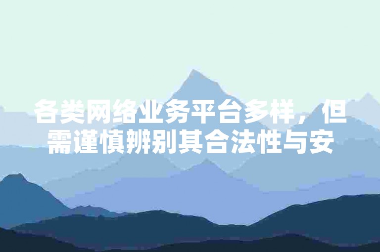各类网络业务平台多样，但需谨慎辨别其合法性与安全性。