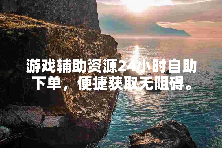 游戏辅助资源24小时自助下单，便捷获取无阻碍。