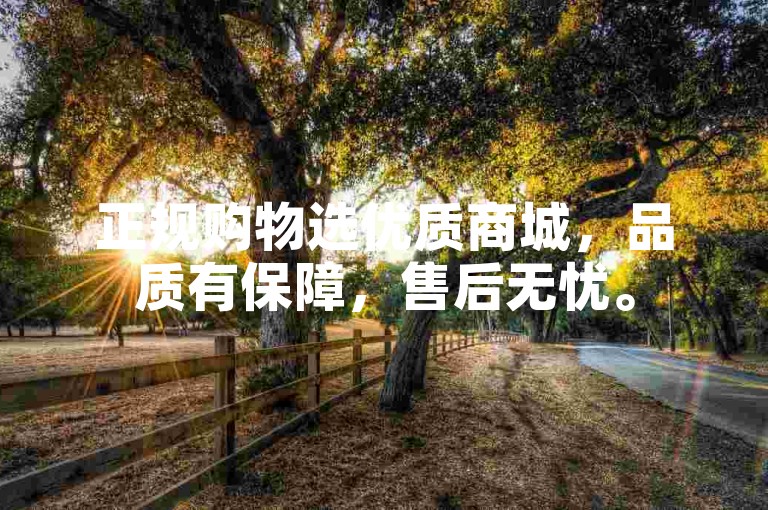 正规购物选优质商城，品质有保障，售后无忧。