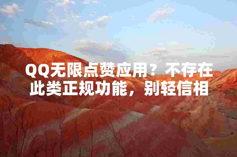QQ无限点赞应用？不存在此类正规功能，别轻信相关不实说法。