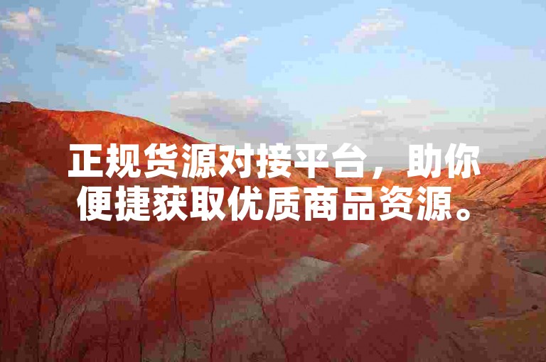 正规货源对接平台，助你便捷获取优质商品资源。