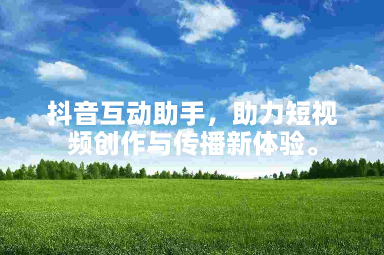 抖音互动助手，助力短视频创作与传播新体验。