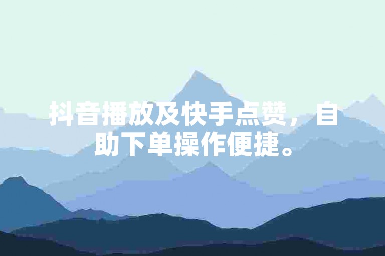 抖音播放及快手点赞，自助下单操作便捷。