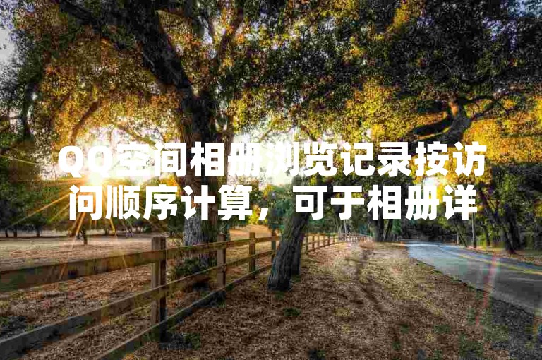 QQ空间相册浏览记录按访问顺序计算，可于相册详情页查看。